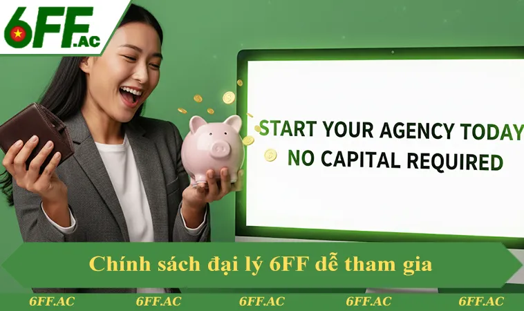 Chính sách linh hoạt của đại lý 6FF giúp người mới dễ bắt đầu