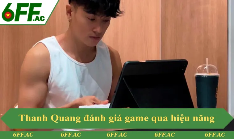 Thanh Quang đánh giá slot game và bắn cá 6FF theo hiệu năng thật 