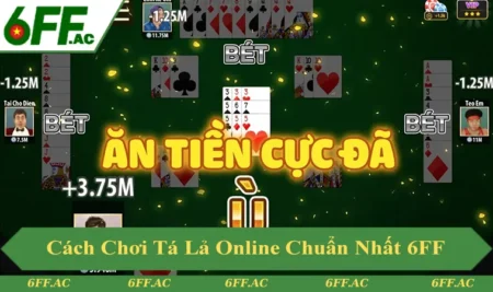 Cách Chơi Tá Lả Online Chuẩn Xác Trên 6FF